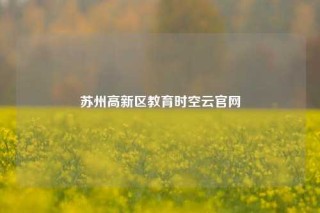 苏州高新区教育时空云官网